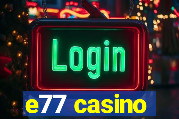 e77 casino